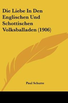 portada Die Liebe In Den Englischen Und Schottischen Volksballaden (1906) (en Alemán)