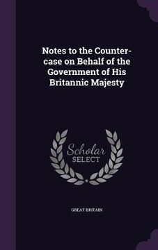 portada Notes to the Counter-case on Behalf of the Government of His Britannic Majesty