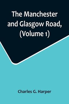 portada The Manchester and Glasgow Road, (Volume 1); This Way to Gretna Green 