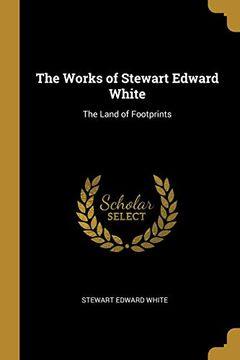 portada The Works of Stewart Edward White: The Land of Footprints (en Inglés)