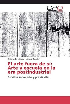 portada El Arte Fuera de sí: Arte y Escuela en la era Postindustrial: Escritos Sobre Arte y Praxis Vital