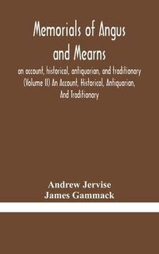 portada Memorials of Angus and Mearns, an account, historical, antiquarian, and traditionary (Volume II) An Account, Historical, Antiquarian, And Traditionary (in English)