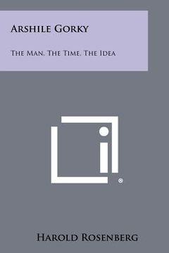 portada arshile gorky: the man, the time, the idea (in English)