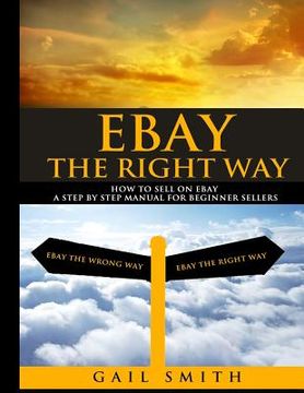 portada EBay the Right Way: How To Sell on EBay a Step by Step Manual For Beginner Sellers (en Inglés)