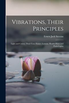 portada Vibrations, Their Principles; Light and Colors, Their Uses; Essays, Lessons, Health Hints and Flash-lights (en Inglés)
