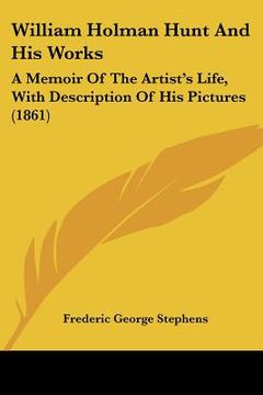portada william holman hunt and his works: a memoir of the artist's life, with description of his pictures (1861) (en Inglés)