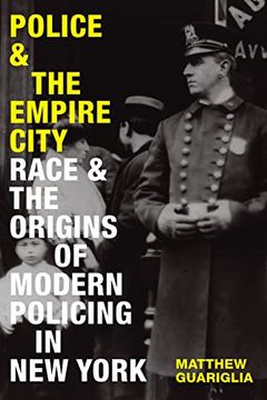 portada Police and the Empire City: Race and the Origins of Modern Policing in new York (en Inglés)