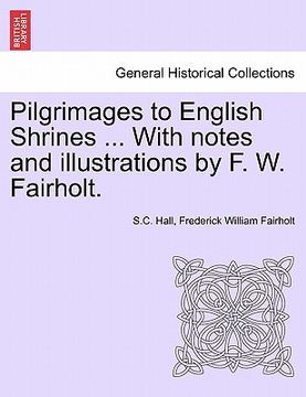 portada pilgrimages to english shrines ... with notes and illustrations by f. w. fairholt. (en Inglés)