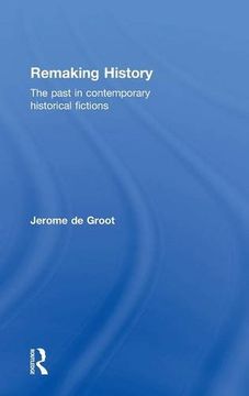 portada Remaking History: The Past in Contemporary Historical Fictions