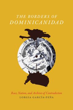 portada The Borders of Dominicanidad: Race, Nation, and Archives of Contradiction (en Inglés)