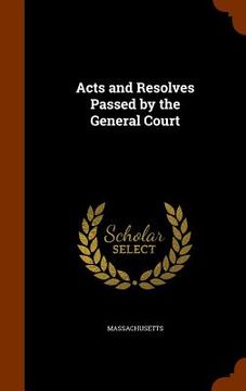 portada Acts and Resolves Passed by the General Court (en Inglés)