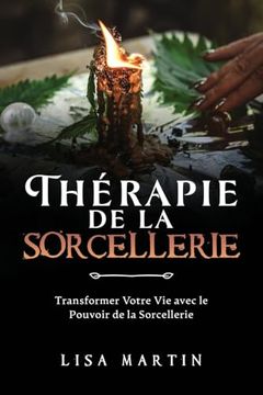 portada Thérapie de la Sorcellerie: Transformer Votre vie Avec le Pouvoir de la Sorcellerie de Lisa Martin(Independent Cat) (en Francés)
