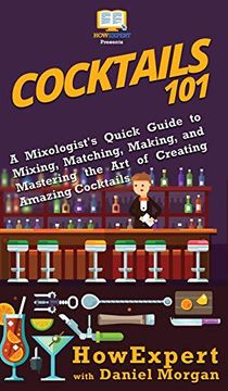 portada Cocktails 101: A Mixologist's Quick Guide to Mixing, Matching, Making, and Mastering the art of Creating Amazing Cocktails (en Inglés)