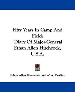 portada fifty years in camp and field: diary of major-general ethan allen hitchcock, u.s.a.
