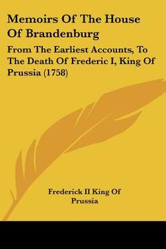 portada memoirs of the house of brandenburg: from the earliest accounts, to the death of frederic i, king of prussia (1758)