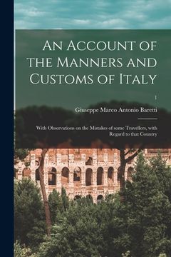 portada An Account of the Manners and Customs of Italy: With Observations on the Mistakes of Some Travellers, With Regard to That Country; 1 (en Inglés)