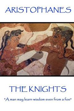 portada Aristophanes - The Knights: "A man may learn wisdom even from a foe"