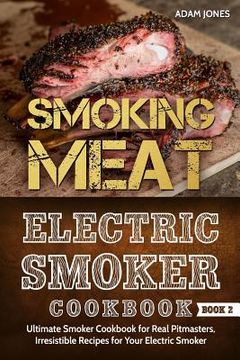 portada Smoking Meat: Electric Smoker Cookbook: Ultimate Smoker Cookbook for Real Pitmasters, Irresistible Recipes for Your Electric Smoker (in English)