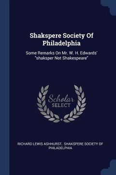portada Shakspere Society Of Philadelphia: Some Remarks On Mr. W. H. Edwards' "shaksper Not Shakespeare" (en Inglés)