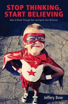 portada Stop Thinking, Start Believing: How to Break Through Fear and Ignite Your Brilliance (en Inglés)