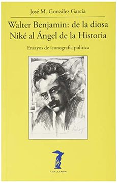 portada Walter Benjamin: De la Diosa Niké al Ángel de la Historia: Ensayos de Iconografía Política (in Spanish)
