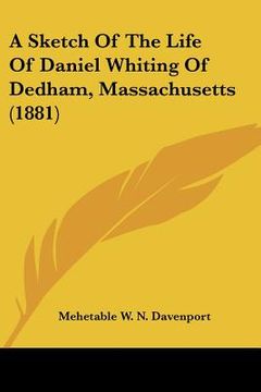 portada a sketch of the life of daniel whiting of dedham, massachusetts (1881) (en Inglés)