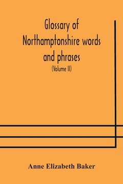 portada Glossary of Northamptonshire words and phrases; with examples of their colloquial use, and illus. from various authors: to which are added, the custom (in English)