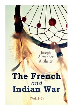 portada The French and Indian War (Vol. 1-6) (en Inglés)