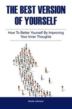 portada The Best Version of Yourself: How to Better Yourself By Improving Your Inner Thoughts 