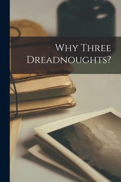 portada Why Three Dreadnoughts? [microform] (en Inglés)