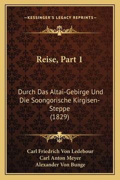 portada Reise, Part 1: Durch Das Altai-Gebirge Und Die Soongorische Kirgisen-Steppe (1829) (en Alemán)