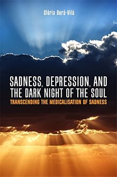 portada Sadness, Depression, and the Dark Night of the Soul: Transcending the Medicalisation of Sadness (en Inglés)