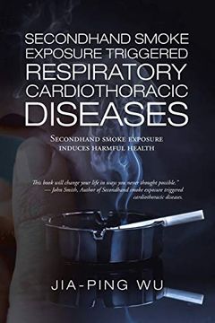 portada Secondhand Smoke Exposure Triggered Respiratory Cardiothoracic Diseases: Secondhand Smoke Exposure Induces Harmful Health (en Inglés)