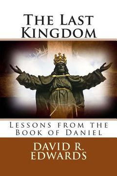 portada The Last Kingdom: Lessons from the Book of Daniel (en Inglés)