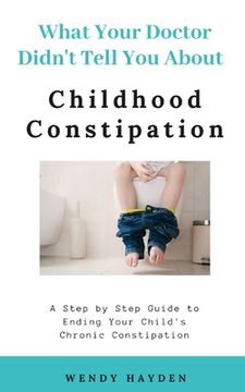 portada What Your Doctor Didn't Tell You About Childhood Constipation (en Inglés)