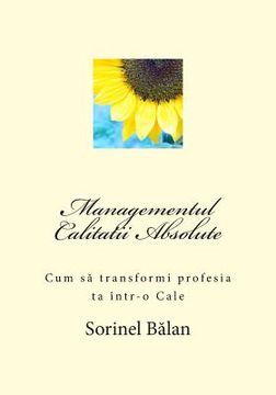 portada Managementul Calitatii Absolute: Cum Sa Transformi Profesia Ta Intr-O Cale