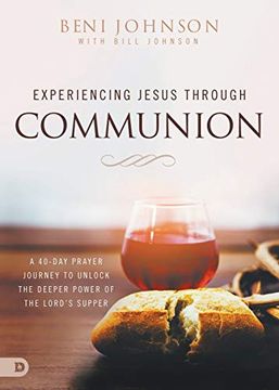 portada Experiencing Jesus Through Communion: A 40-Day Prayer Journey to Unlock the Deeper Power of the Lord'S Supper (en Inglés)