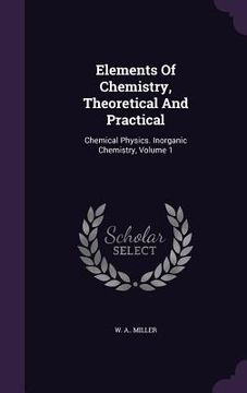 portada Elements Of Chemistry, Theoretical And Practical: Chemical Physics. Inorganic Chemistry, Volume 1 (in English)