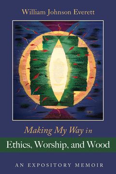 portada Making My Way in Ethics, Worship, and Wood (en Inglés)