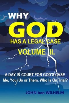 portada WHY GOD HAS A LEGAL CASE - Volume II.: A DAY IN COURT FOR GODS CASE Me, You, Us or Them. Who is on trial? (en Inglés)