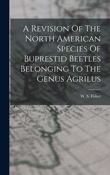 portada A Revision Of The North American Species Of Buprestid Beetles Belonging To The Genus Agrilus