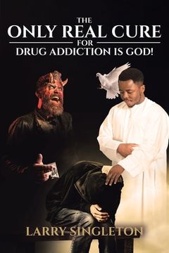 portada The Only Real Cure for Drug Addiction is God! (en Inglés)