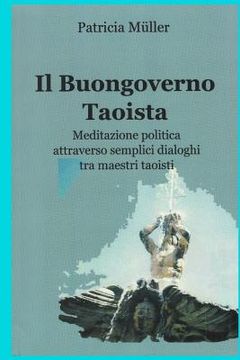 portada Il Buongoverno Taoista: Meditazione politica attraverso semplici dialoghi tra maestri taoisti (en Italiano)