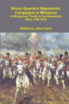 portada Bruce Quarrie's Napoleonic Campaigns in Miniature a Wargamers' Guide to the Napoleonic Wars 1796-1815 (en Inglés)