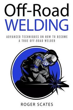 portada Off-Road Welding: Advanced Techniques on How to Become a True Off-Road Welder (in English)