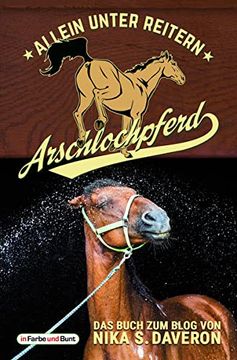 portada Arschlochpferd - Allein Unter Reitern: Das Facebook-Phänomen - Nika Weiß, Warum da Stroh Rumliegt - die Pferdeflüsterin für (Arschloch-)Einhörner -. - Über 17. 000 Likes in Wenigen Monaten (en Alemán)