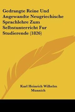 portada Gedrangte Reine Und Angewandte Neugriechische Sprachlehre Zum Selbstunterricht Fur Studierende (1826) (en Alemán)