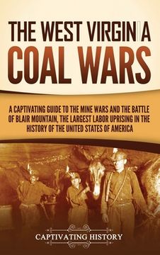 portada The West Virginia Coal Wars: A Captivating Guide to the Mine Wars and the Battle of Blair Mountain, the Largest Labor Uprising in the History of th (en Inglés)