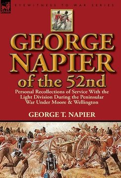 portada george napier of the 52nd: personal recollections of service with the light division during the peninsular war under moore & wellington (en Inglés)