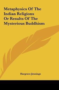 portada metaphysics of the indian religions or results of the mystermetaphysics of the indian religions or results of the mysterious buddhism ious buddhism (in English)